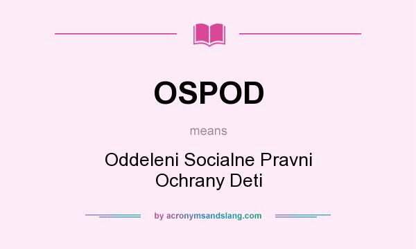 What does OSPOD mean? It stands for Oddeleni Socialne Pravni Ochrany Deti
