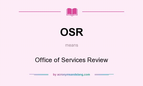 What does OSR mean? It stands for Office of Services Review