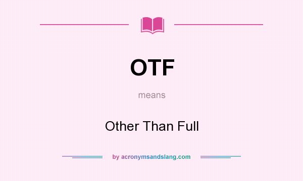 What does OTF mean? It stands for Other Than Full