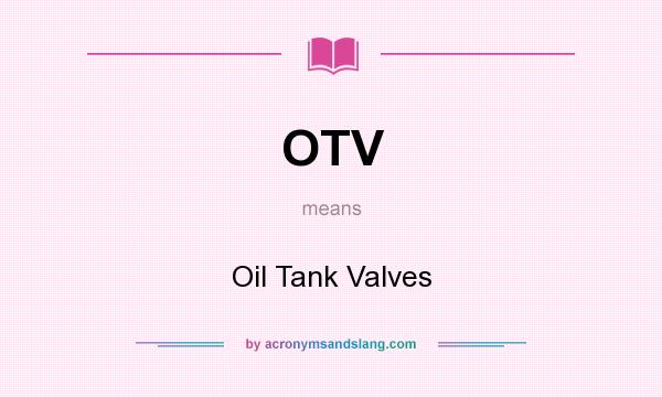 What does OTV mean? It stands for Oil Tank Valves