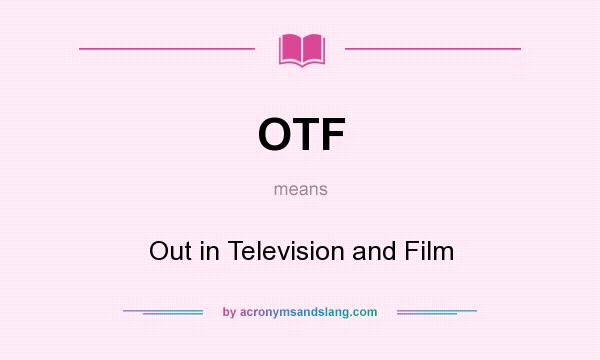 What does OTF mean? It stands for Out in Television and Film