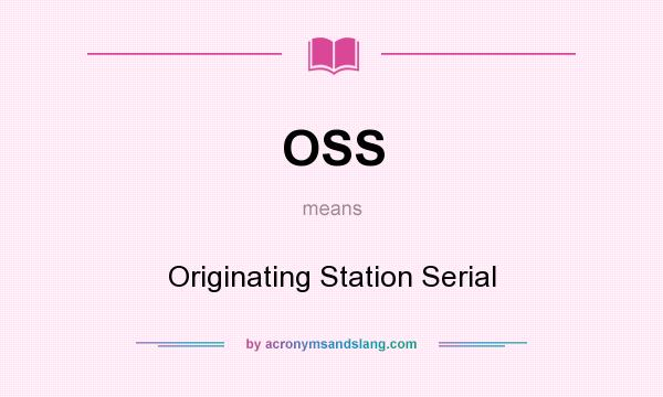 What does OSS mean? It stands for Originating Station Serial