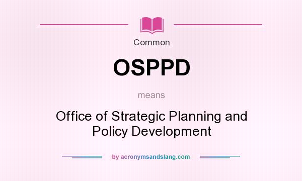 What does OSPPD mean? It stands for Office of Strategic Planning and Policy Development