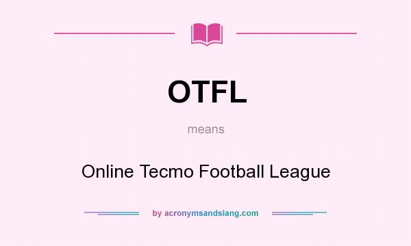 What does OTFL mean? It stands for Online Tecmo Football League