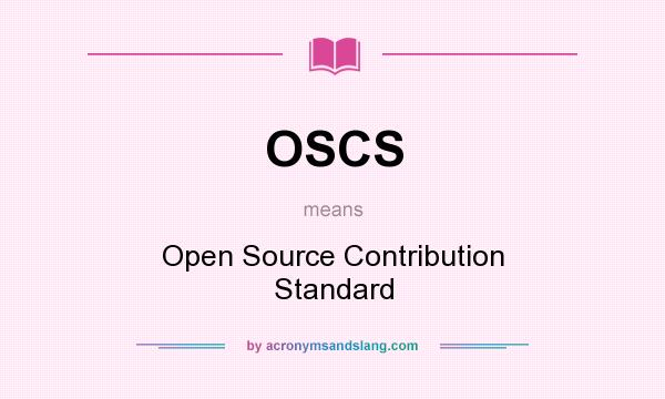 What does OSCS mean? It stands for Open Source Contribution Standard
