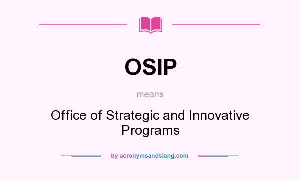 What does OSIP mean? It stands for Office of Strategic and Innovative Programs
