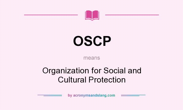 What does OSCP mean? It stands for Organization for Social and Cultural Protection