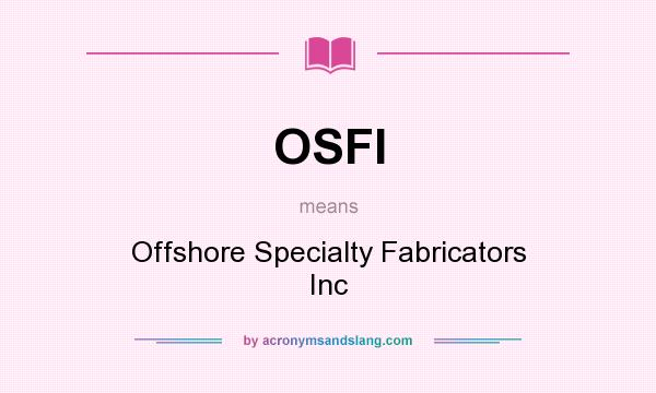 What does OSFI mean? It stands for Offshore Specialty Fabricators Inc