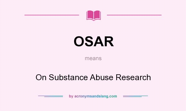 What does OSAR mean? It stands for On Substance Abuse Research