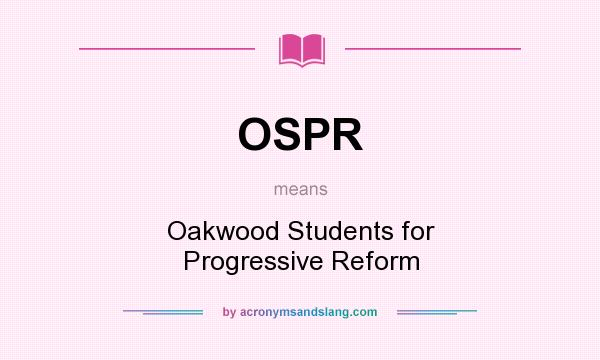 What does OSPR mean? It stands for Oakwood Students for Progressive Reform