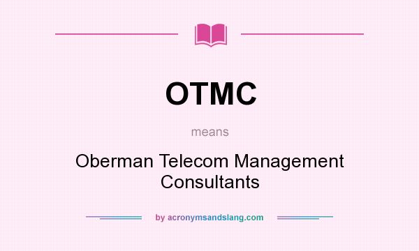 What does OTMC mean? It stands for Oberman Telecom Management Consultants