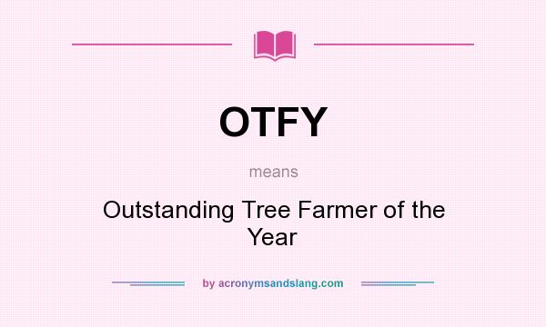 What does OTFY mean? It stands for Outstanding Tree Farmer of the Year