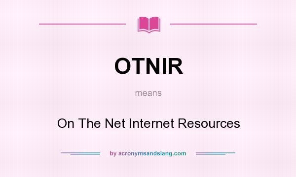 What does OTNIR mean? It stands for On The Net Internet Resources