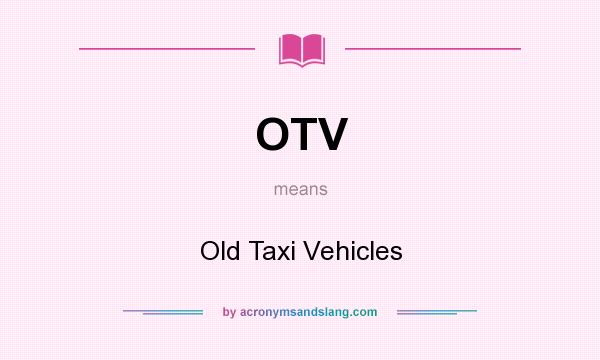 What does OTV mean? It stands for Old Taxi Vehicles