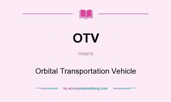 What does OTV mean? It stands for Orbital Transportation Vehicle