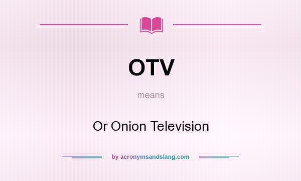What does OTV mean? It stands for Or Onion Television