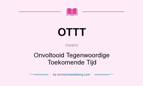 What does OTTT mean? It stands for Onvoltooid Tegenwoordige Toekomende Tijd