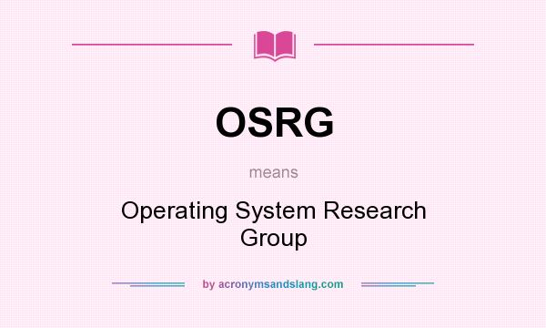 What does OSRG mean? It stands for Operating System Research Group