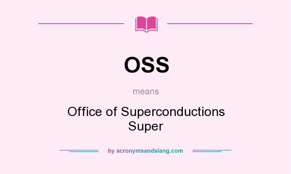 What does OSS mean? It stands for Office of Superconductions Super