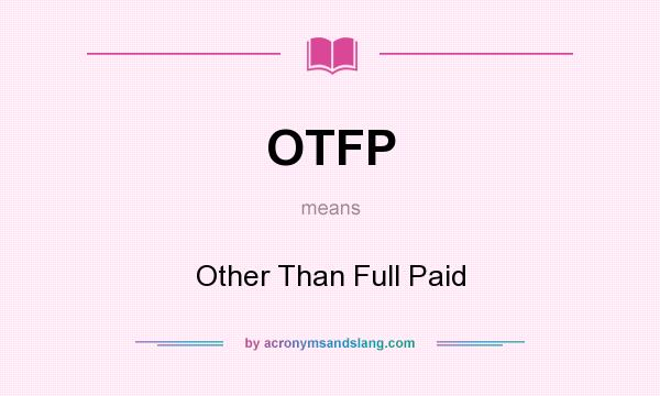 What does OTFP mean? It stands for Other Than Full Paid