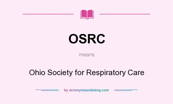 What does OSRC mean? It stands for Ohio Society for Respiratory Care