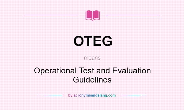 What does OTEG mean? It stands for Operational Test and Evaluation Guidelines