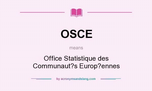 What does OSCE mean? It stands for Office Statistique des Communaut?s Europ?ennes