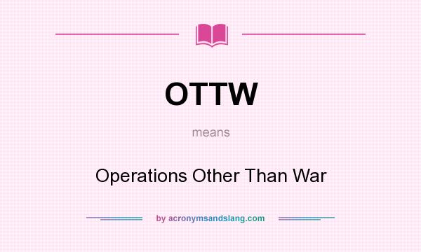 What does OTTW mean? It stands for Operations Other Than War