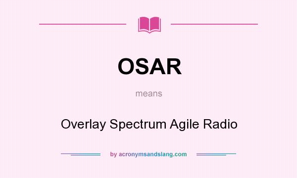 What does OSAR mean? It stands for Overlay Spectrum Agile Radio