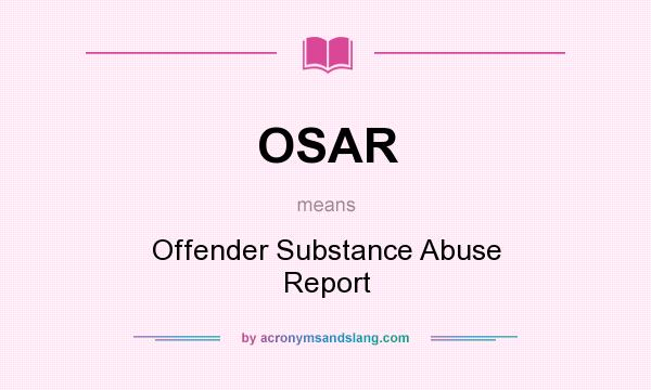 What does OSAR mean? It stands for Offender Substance Abuse Report