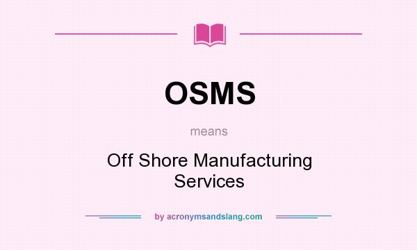 What does OSMS mean? It stands for Off Shore Manufacturing Services