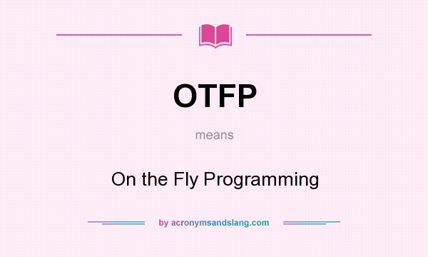 What does OTFP mean? It stands for On the Fly Programming