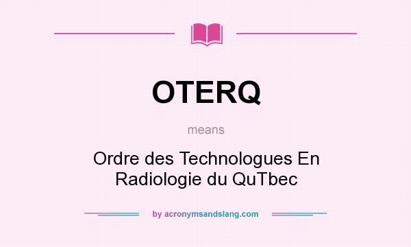 What does OTERQ mean? It stands for Ordre des Technologues En Radiologie du QuTbec