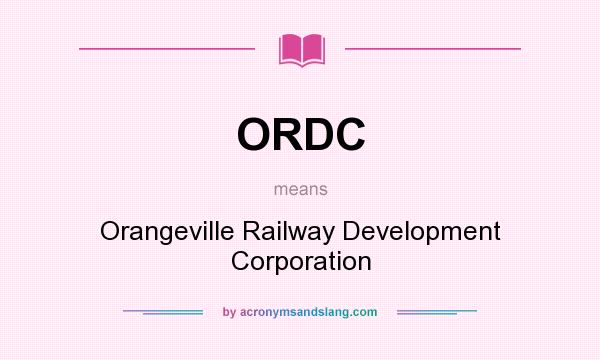 What does ORDC mean? It stands for Orangeville Railway Development Corporation