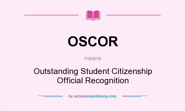 What does OSCOR mean? It stands for Outstanding Student Citizenship Official Recognition
