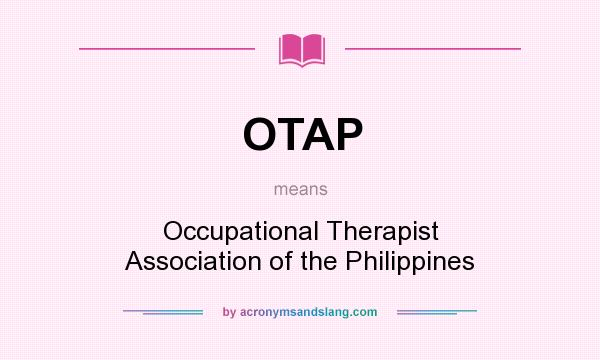 What does OTAP mean? It stands for Occupational Therapist Association of the Philippines