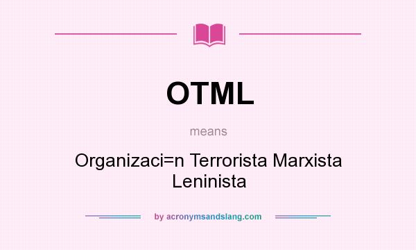 What does OTML mean? It stands for Organizaci=n Terrorista Marxista Leninista