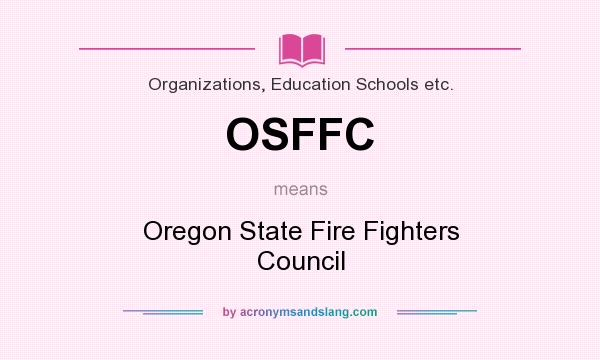 What does OSFFC mean? It stands for Oregon State Fire Fighters Council