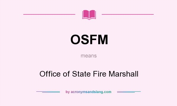 What does OSFM mean? It stands for Office of State Fire Marshall