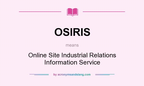 What does OSIRIS mean? It stands for Online Site Industrial Relations Information Service
