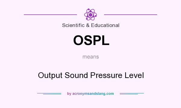 What does OSPL mean? It stands for Output Sound Pressure Level