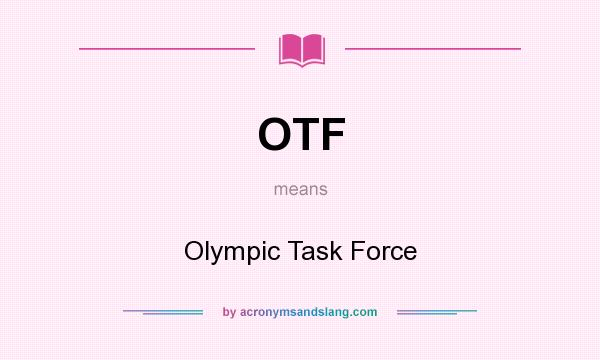 What does OTF mean? It stands for Olympic Task Force