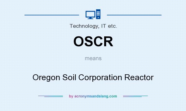 What does OSCR mean? It stands for Oregon Soil Corporation Reactor