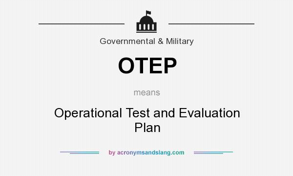 What does OTEP mean? It stands for Operational Test and Evaluation Plan