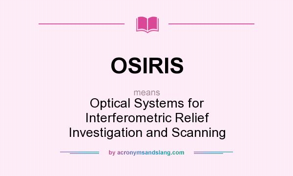 What does OSIRIS mean? It stands for Optical Systems for Interferometric Relief Investigation and Scanning