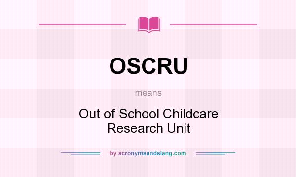 What does OSCRU mean? It stands for Out of School Childcare Research Unit