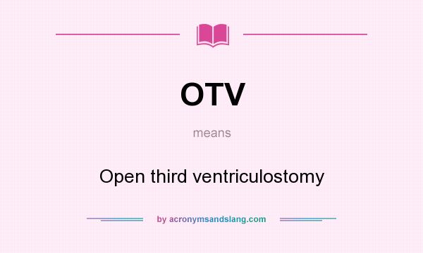 What does OTV mean? It stands for Open third ventriculostomy