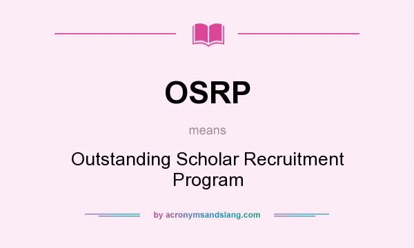 What does OSRP mean? It stands for Outstanding Scholar Recruitment Program