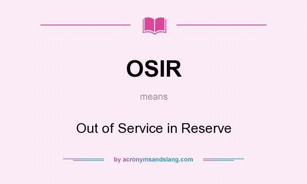 What does OSIR mean? It stands for Out of Service in Reserve