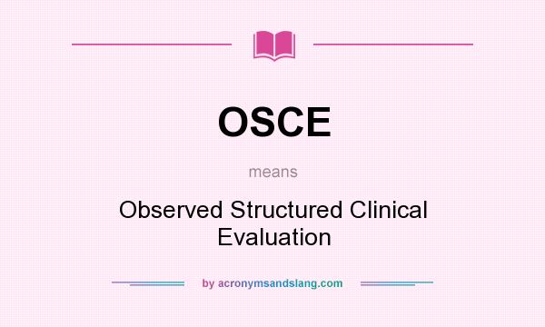 What does OSCE mean? It stands for Observed Structured Clinical Evaluation
